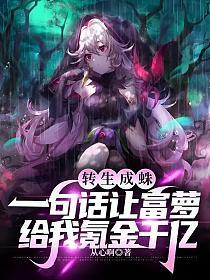 转生成蛛一句话让富萝给我氪金千亿免费阅读